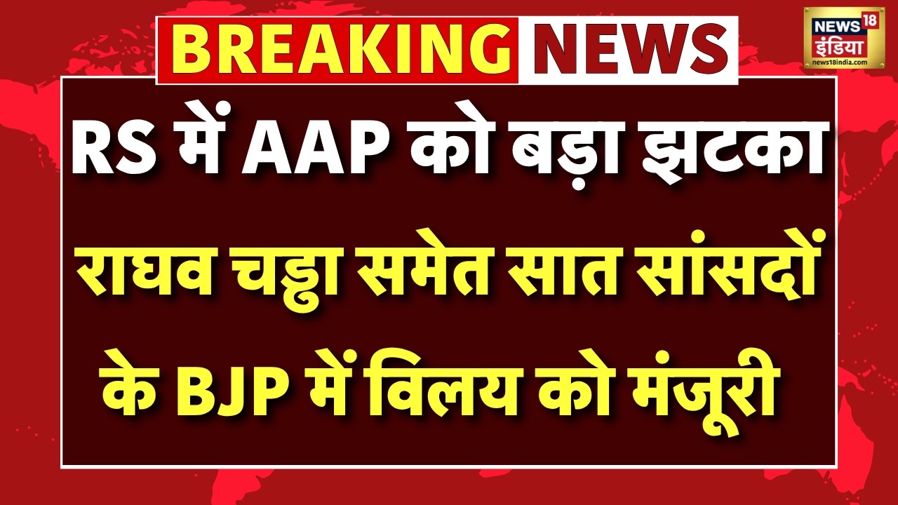 Breaking News : RS में AAP को बड़ा झटका, Raghav Chadha समेत सात सांसदों के BJP में विलय को मंजूरी