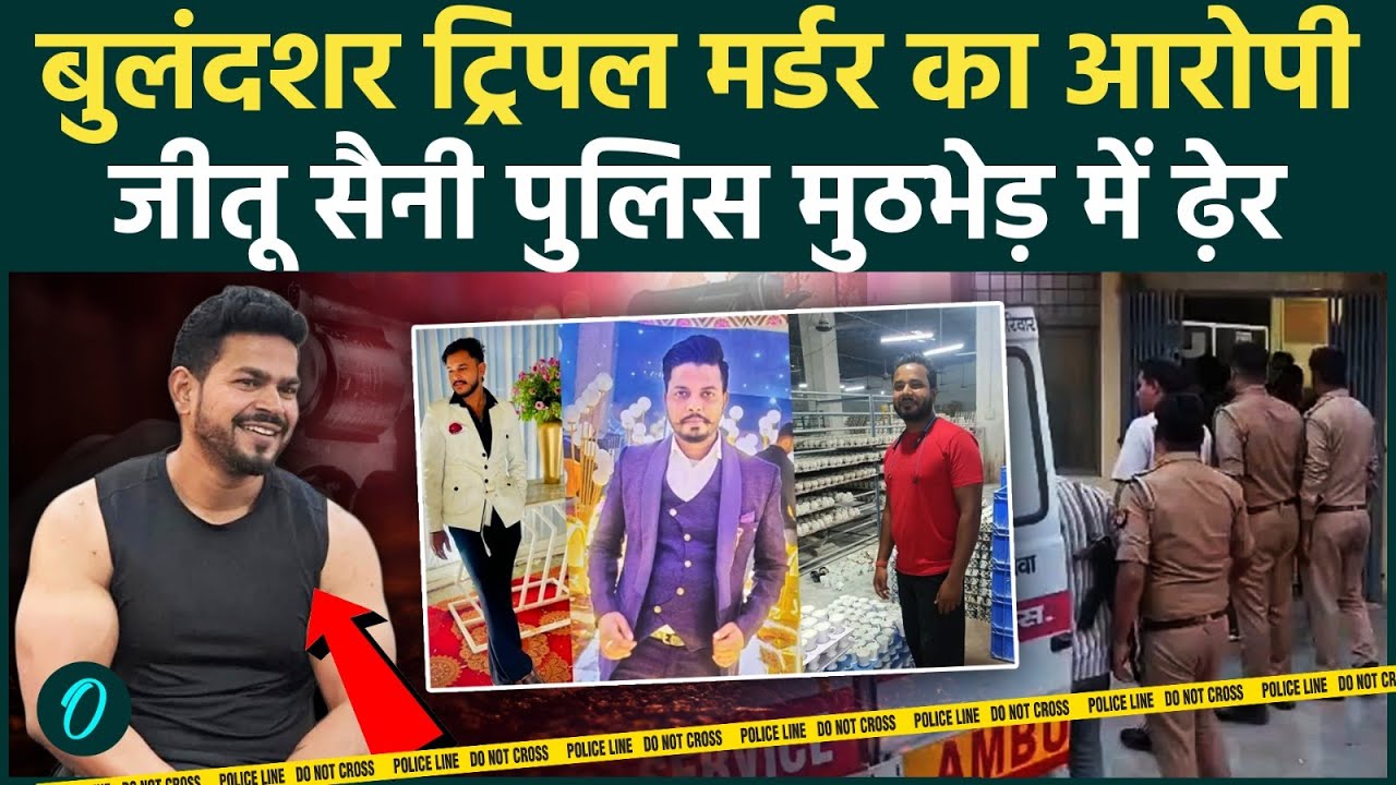 Bulandshahr Triple Murder का आरोपी जीतू सैनी मारा गया, कैसे हुआ ढ़ेर? Police एनकाउंटर की पूरी कहानी