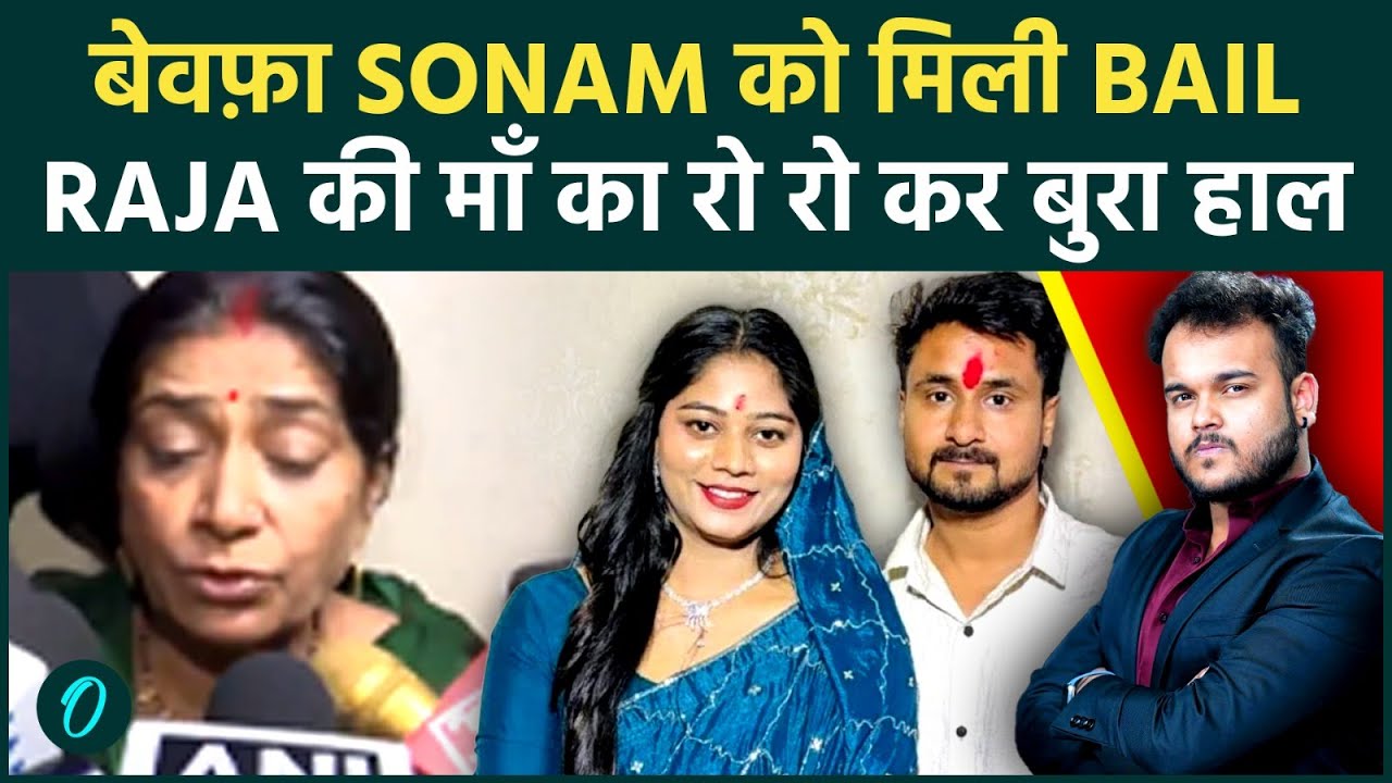 Sonam Raghuvanshi Bail : बेवफा सोनम को बेल मिलते ही रो पड़ी Raja की माँ ! पति की हत्या का मामला