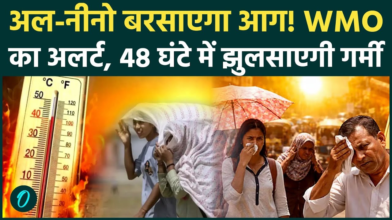 Weather El Nino Alert: 48 घंटों में झुलसाएगी भीषण गर्मी! WMO का डरावना अलर्ट,मई से जानलेवा होगा मौसम