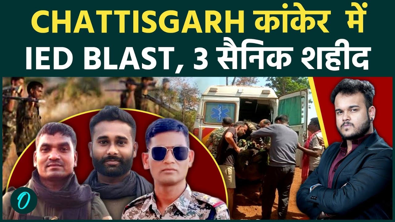 Chattisgarh में IED Blast से दहला देश : कांकेर में खतरनाक धमाके से DRG के 3 जवान शहीद